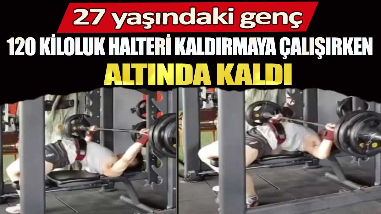 27 yaşındaki genç 120 kiloluk halteri kaldırmaya çalışırken altında kaldı