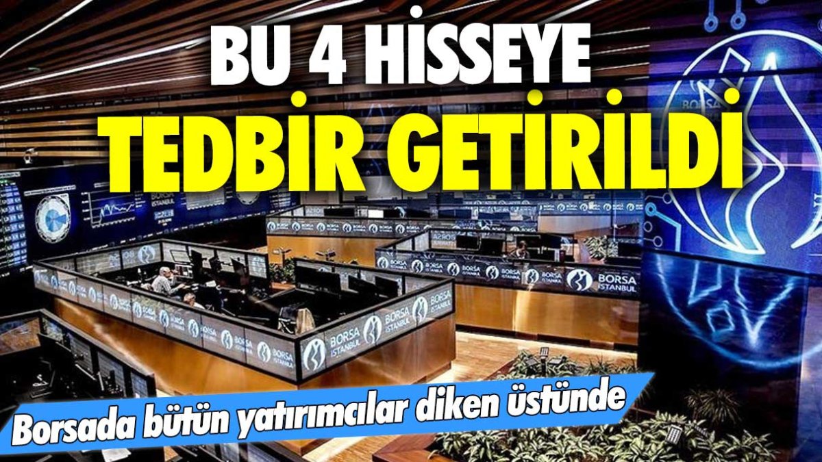 Borsada bütün yatırımcılar diken üstünde! Bu 4 hisseye tedbir getirildi