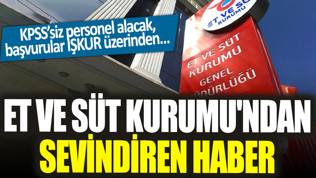 Et ve Süt Kurumu'ndan sevindiren haber: KPSS’siz personel alacak, başvurular İŞKUR üzerinden…