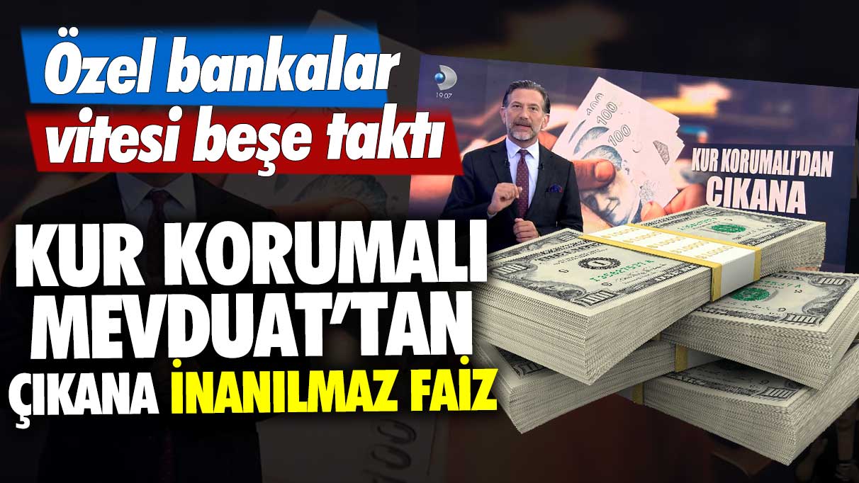 Özel bankalar vitesi beşe taktı! Kur Korumalı Mevduat'tan çıkana inanılmaz faiz