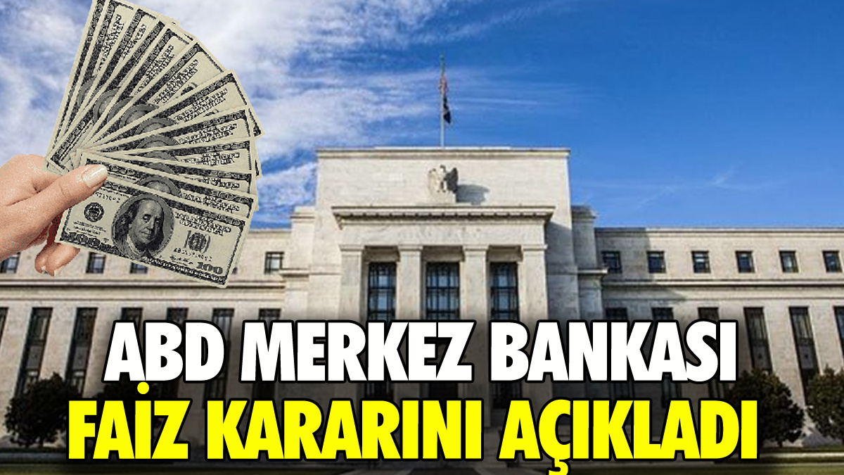 ABD Merkez Bankası (Fed) faiz kararını açıkladı