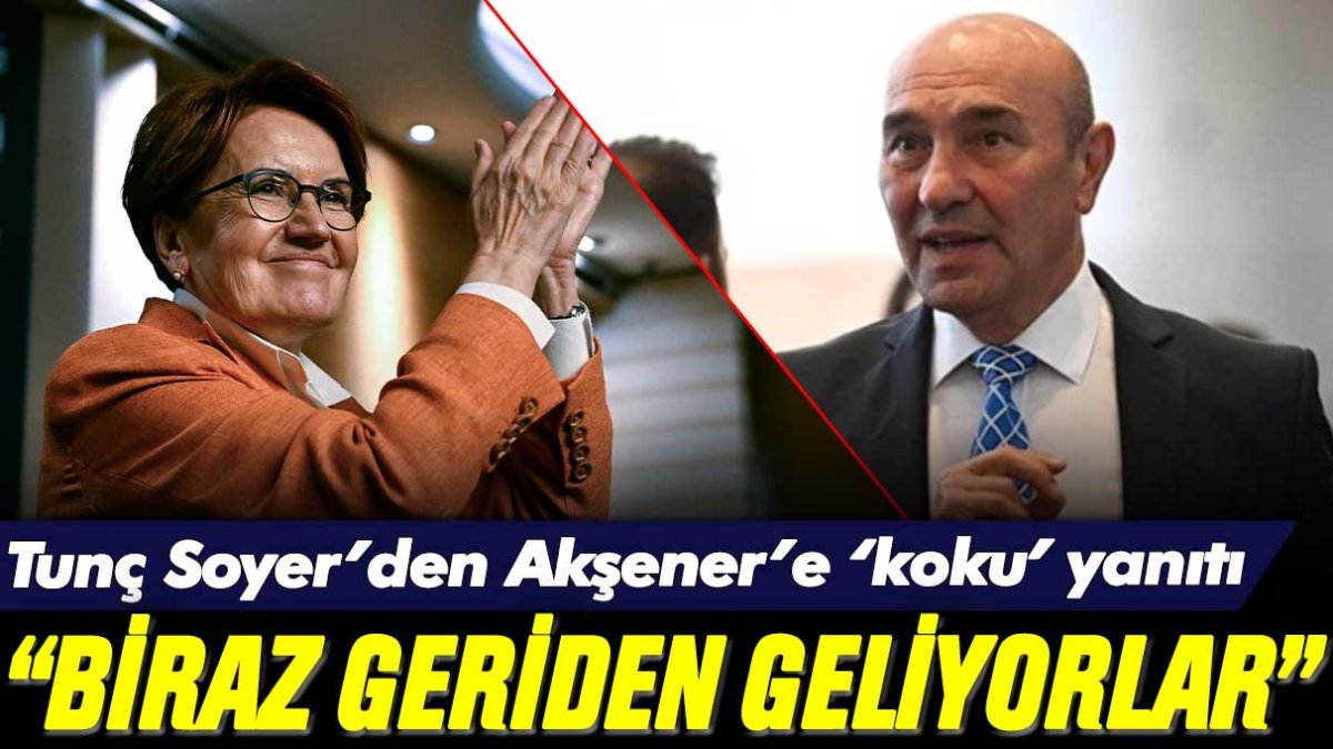 Tunç Soyer'den Meral Akşener'e 'koku' yanıtı: "Biraz geriden geliyorlar"