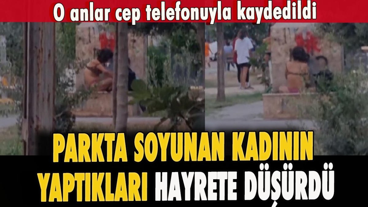 Parkta soyunan kadının yaptıkları hayrete düşürdü