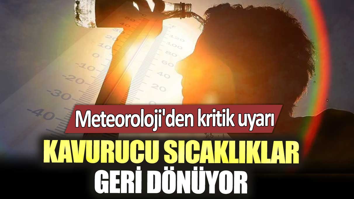 Meteoroloji'den kritik uyarı!  Kavurucu sıcaklıklar geri dönüyor...