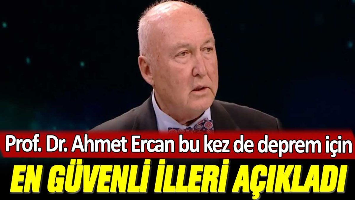 Prof. Dr. Ahmet Ercan bu kez de deprem için en güvenli illeri açıkladı