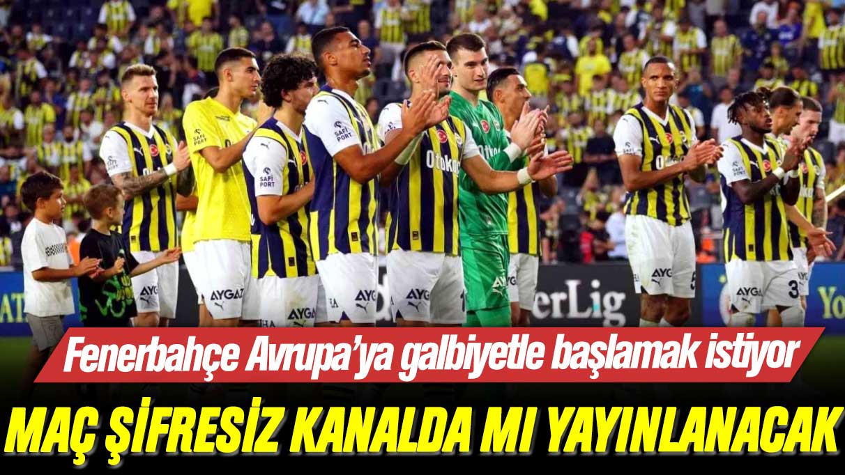 Fenerbahçe Nordsjaelland maçı ne zaman, saat kaçta ve şifresiz kanalda mı