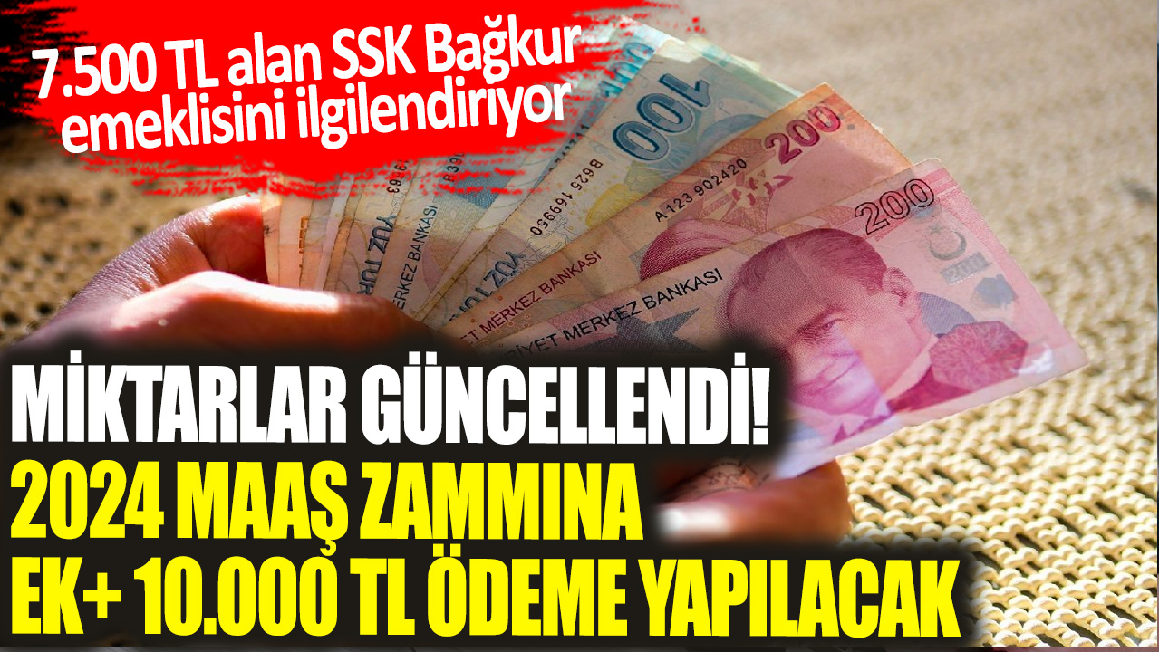 7.500 TL alan SSK Bağkur emeklisini ilgilendiriyor: Miktarlar güncellendi! 2024 maaş zammına ek+ 10.000 TL ödeme yapılacak