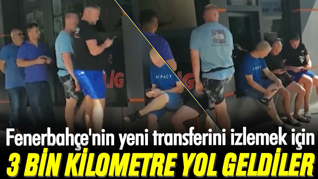 Fenerbahçe'nin yeni transferini izlemek için 3 bin kilometre yol geldiler