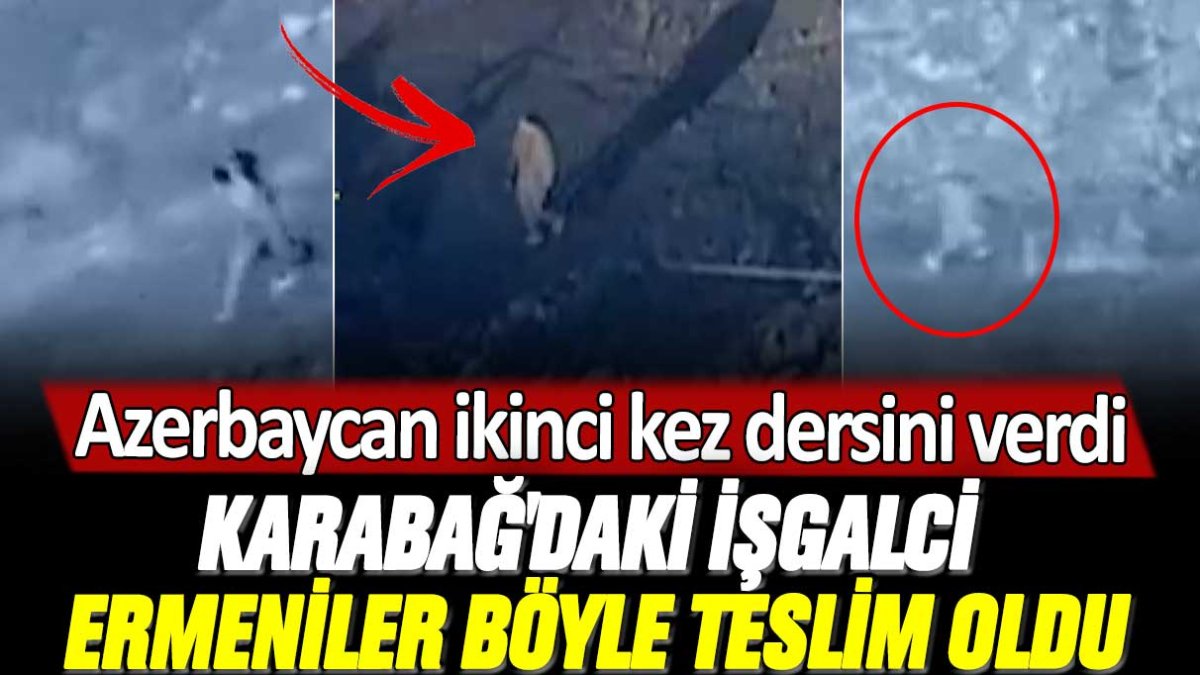 Azerbaycan ikinci kez dersini verdi! Karabağ'daki işgalci Ermeniler böyle teslim oldu