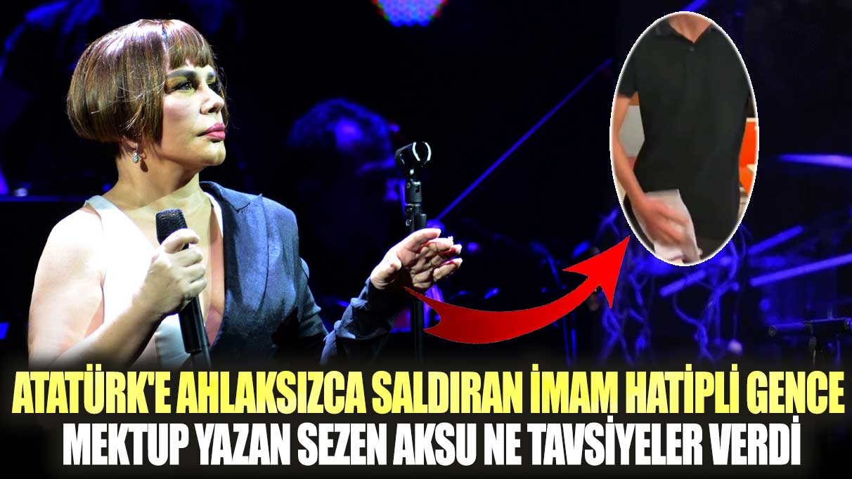 Atatürk'e ahlaksızca saldıran İmam Hatipli gence mektup yazan Sezen Aksu ne tavsiyeler verdi