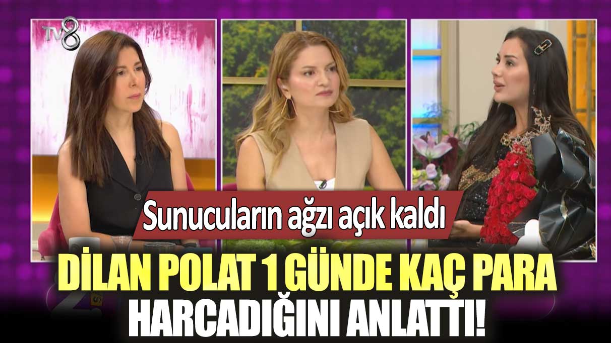 Dilan Polat 1 günde kaç para harcadığını anlattı! Sunucuların ağzı açık kaldı