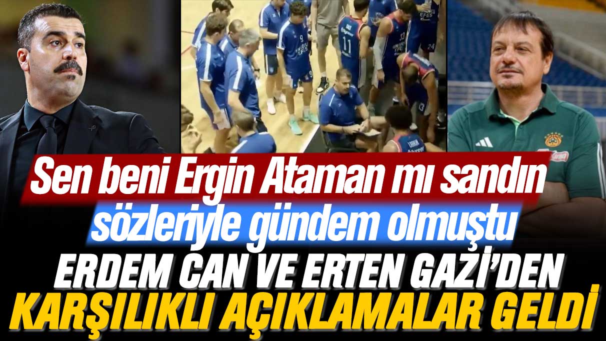 Sen beni Ergin Ataman mı sandın sözleriyle gündem olmuştu: Erdem Can, Erten Gazi ve Efes'ten karşılıklı açıklamalar geldi