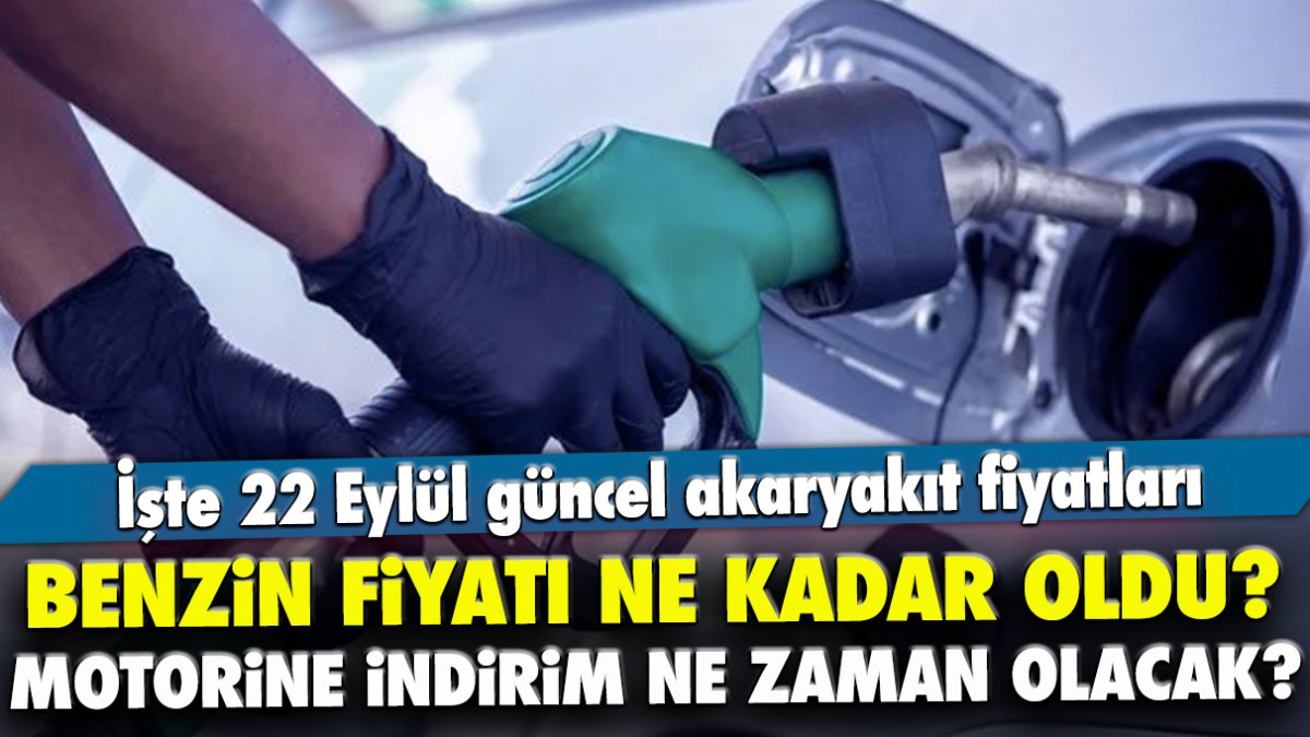 Benzin fiyatı ne kadar oldu? Motorine indirim ne zaman olacak? 22 Eylül güncel akaryakıt fiyatları nedir?