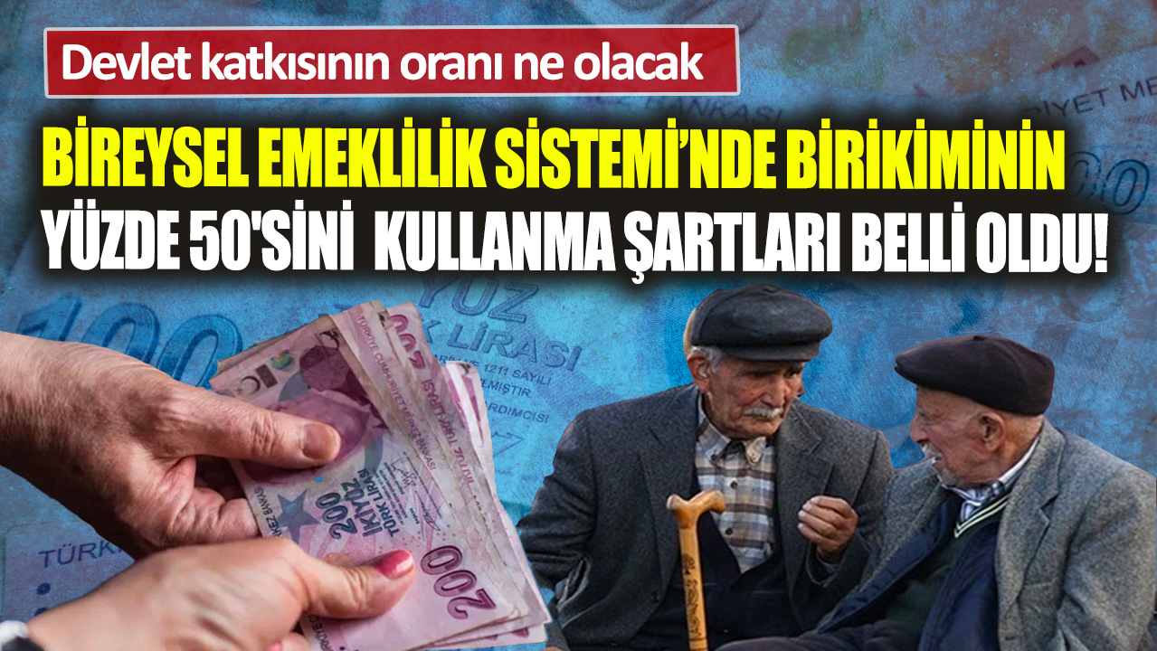 Bireysel Emeklilik Sistemi'nde birikiminin yüzde 50'sini kullanma şartları belli oldu! Devlet katkısının oranı ne olacak