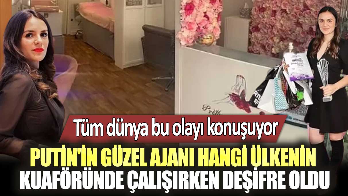 Putin'in güzel ajanı hangi ülkenin kuaföründe çalışırken deşifre oldu: Tüm dünya bu olayı konuşuyor