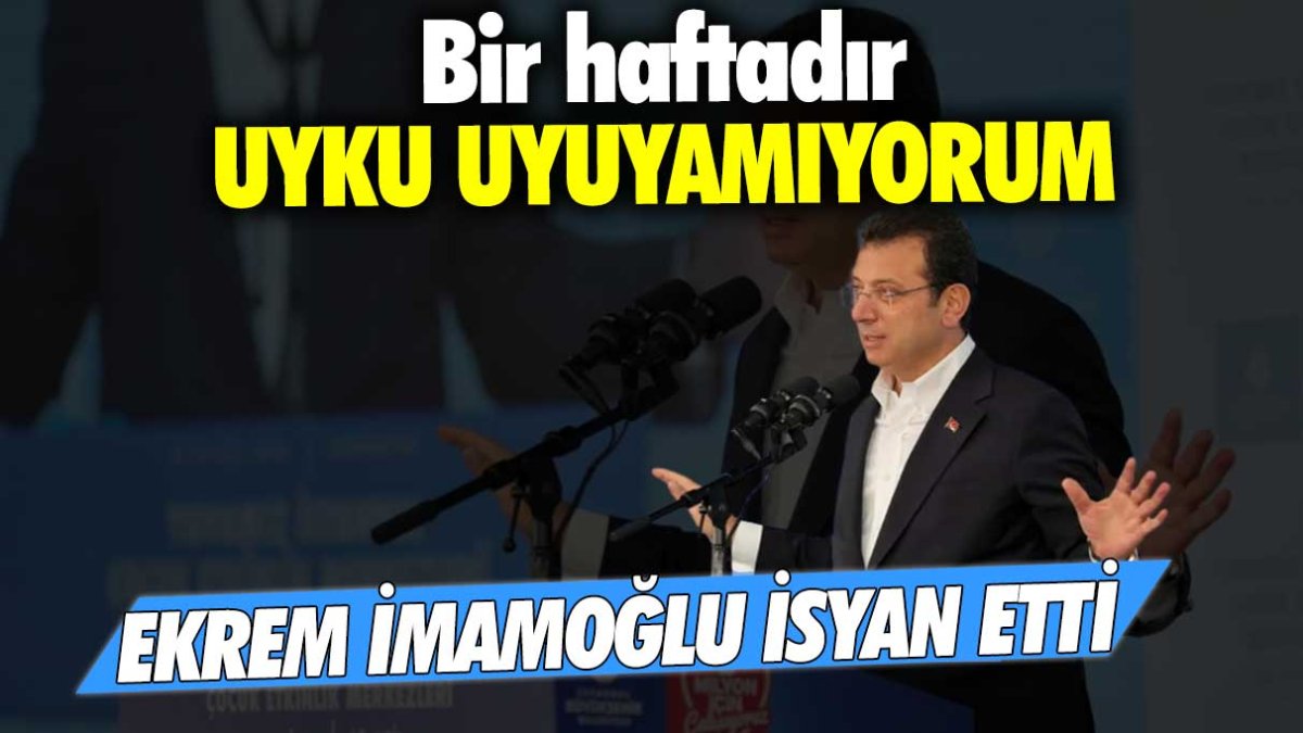 Ekrem İmamoğlu isyan etti: Bir haftadır uyku uyuyamıyorum