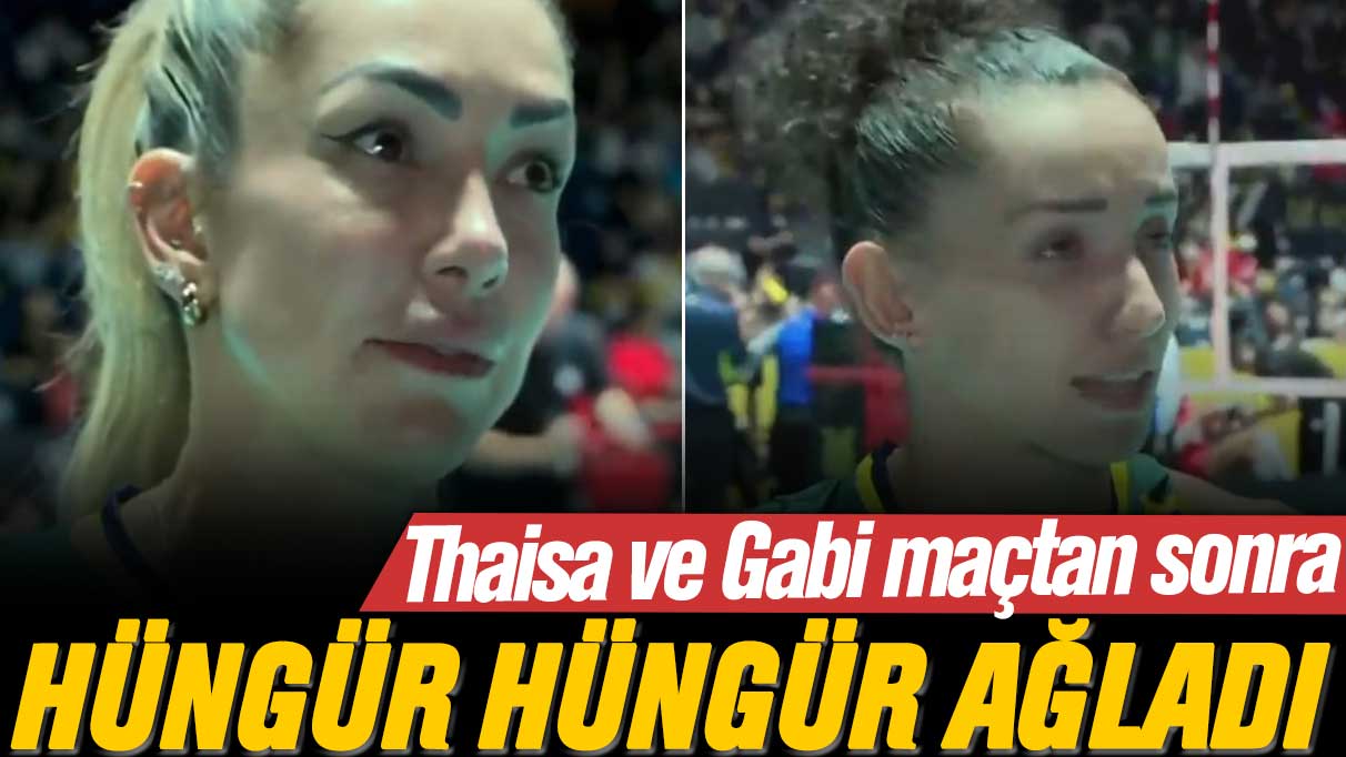 Brezilyalı Thaisa ve Gabi Türkiye maçından sonra hüngür hüngür ağladı