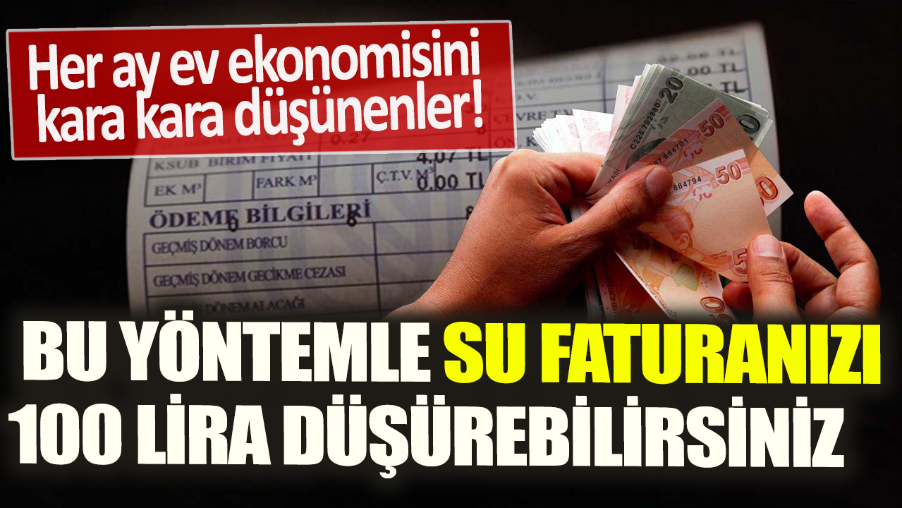 Her ay ev ekonomisini kara kara düşünenler! Bu yöntemle su faturanızı 100 lira düşürebilirsiniz