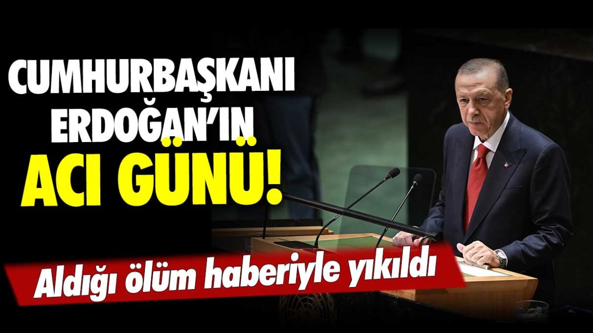 Cumhurbaşkanı Erdoğan'ın acı günü: Aldığı ölüm haberiyle yıkıldı