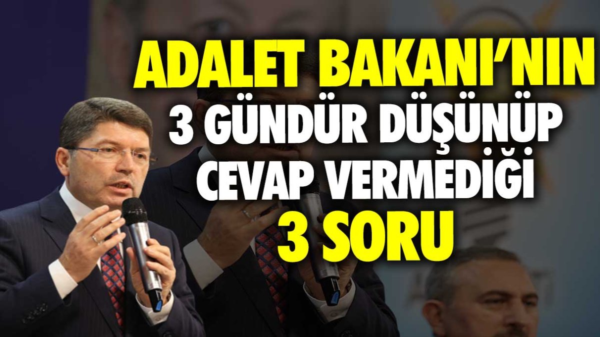 Adalet Bakanı Yılmaz Tunç’un 3 gündür düşünüp cevap vermediği 3 zor soru