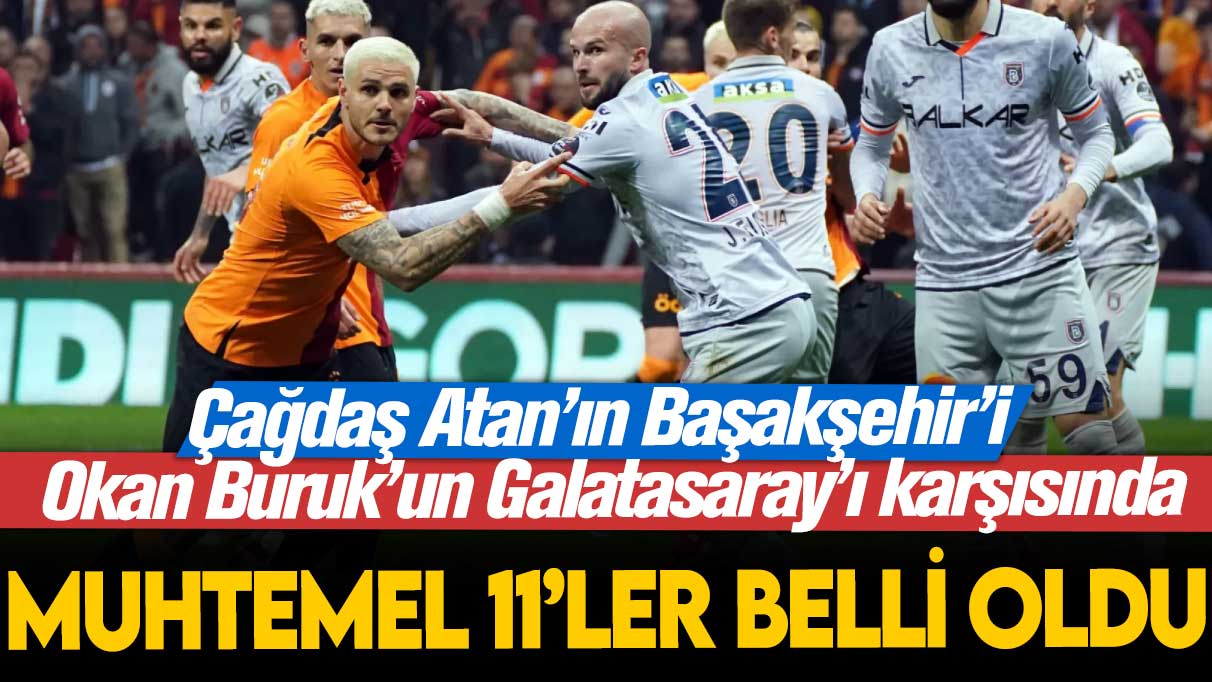 Başakşehir Galatasaray maçı ne zaman, saat kaçta ve hangi kanalda? 11'ler belli oldu mu