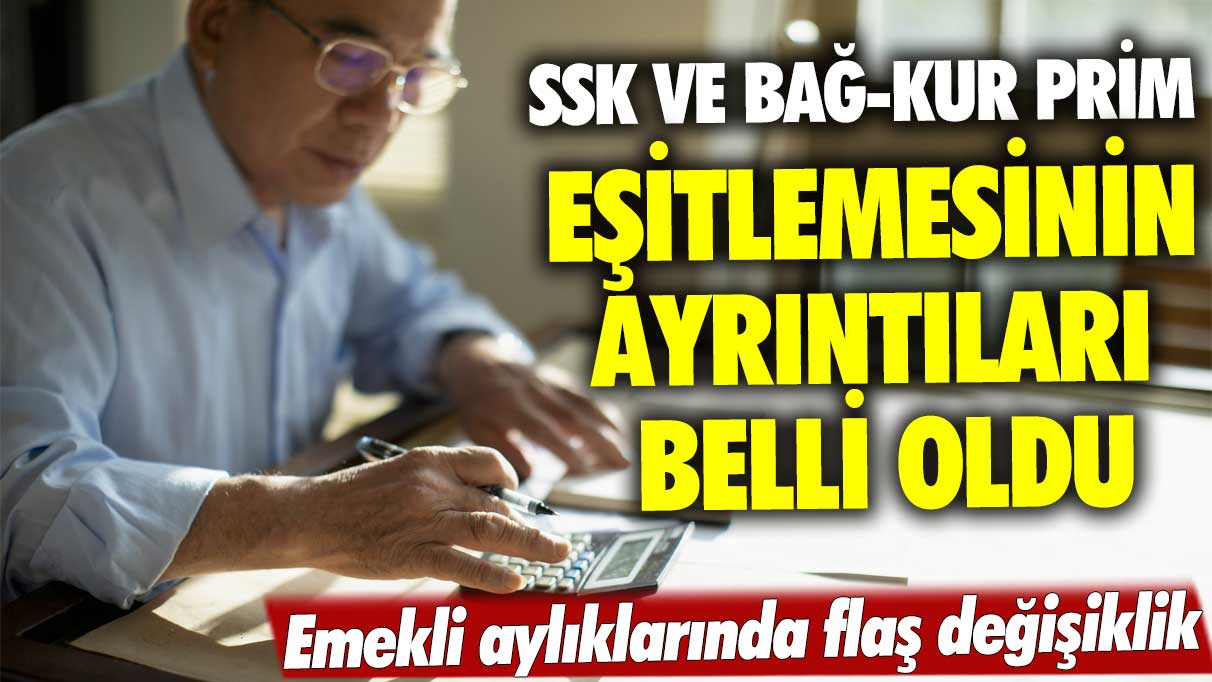 SSK ve Bağ-Kur prim eşitlemesinin ayrıntıları belli oldu! Emekli aylıklarında flaş değişiklik