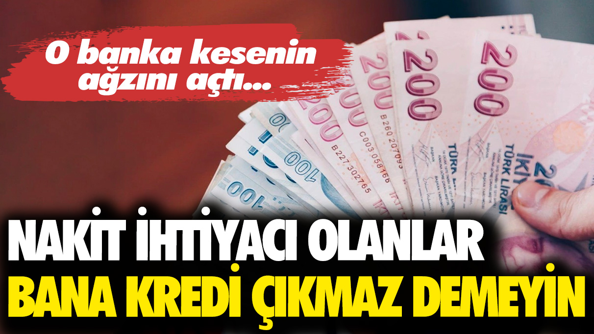 Nakit ihtiyacı olanlar bana kredi çıkmaz demeyin: O banka kesenin ağzını açtı...