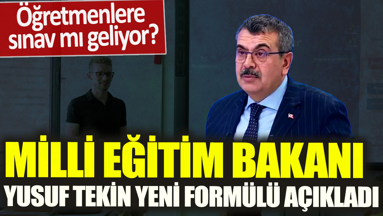 Öğretmenlere sınav mı geliyor? Milli Eğitim Bakanı Yusuf Tekin yeni formülü açıkladı