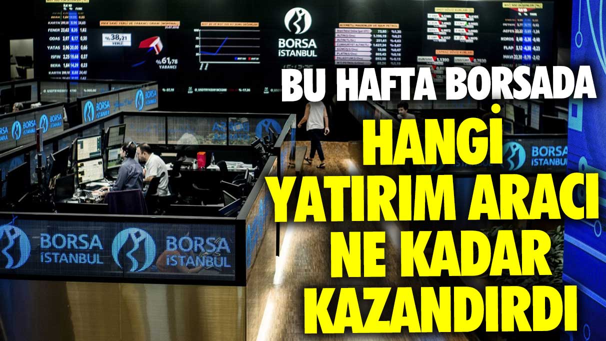 Bu hafta borsada hangi yatırım aracı ne kadar kazandırdı