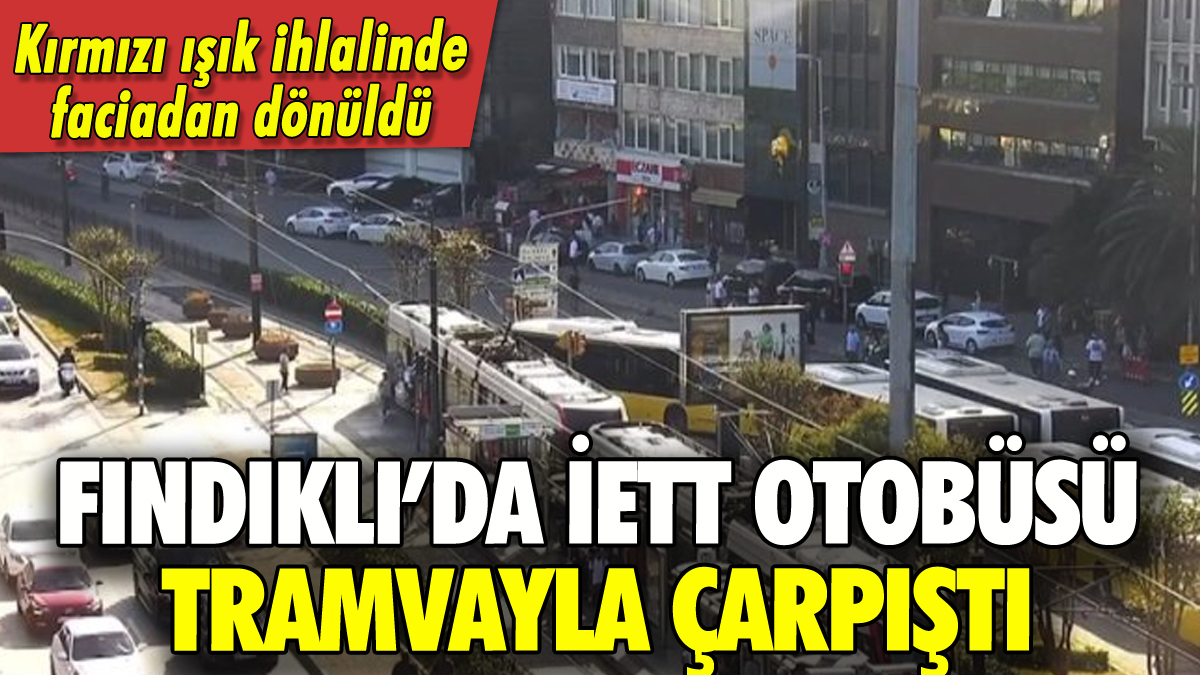 Fındıklı'da İETT otobüsü ile tramvay çarpıştı