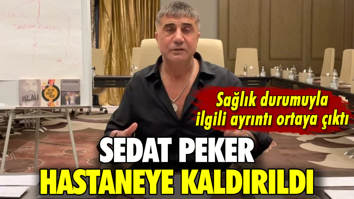 Sedat Peker hastaneye kaldırıldı: Sağlık durumu nasıl?