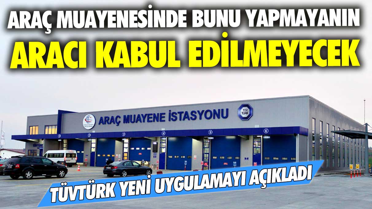 Araç muayenesinde bunu yapmayanın aracı kabul edilmeyecek! TÜVTÜRK yeni uygulamayı açıkladı