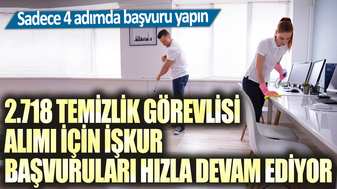 2.718 temizlik görevlisi alımı için İŞKUR başvuruları hızla devam ediyor: Sadece 4 adımda başvuru yapın