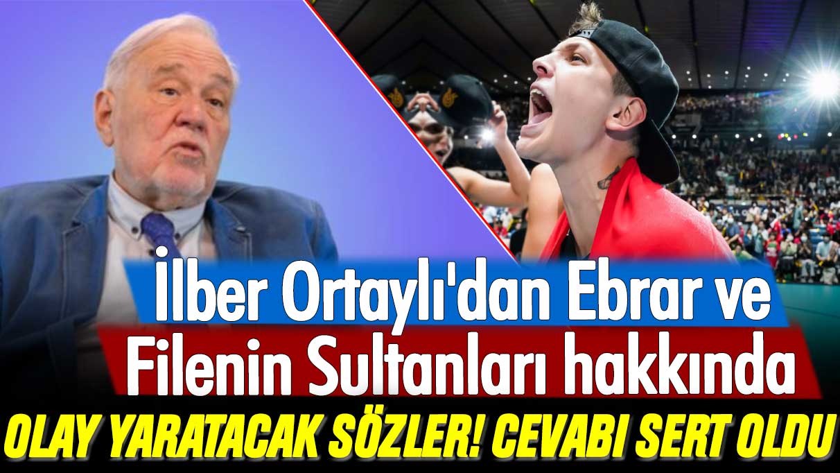 İlber Ortaylı'dan Ebrar Karakurt ve Filenin Sultanları hakkında olay yanıt