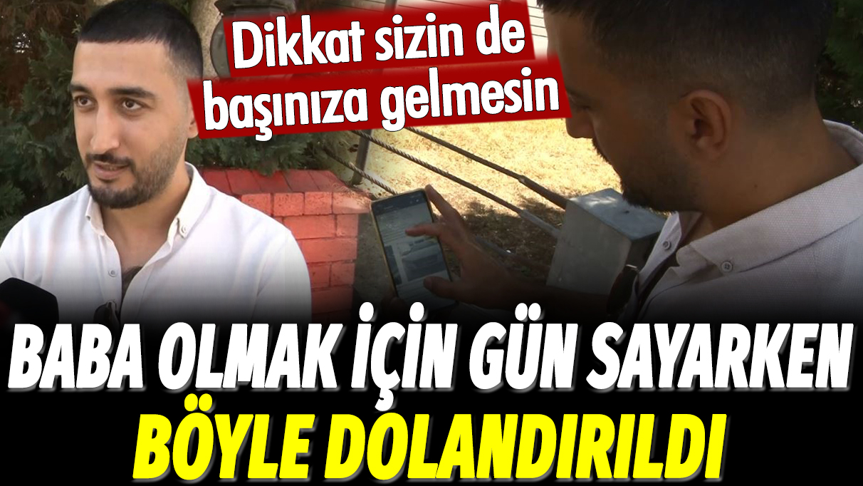 Baba olmak için gün sayarken böyle dolandırıldı: Dikkat sizin de başınıza gelmesin