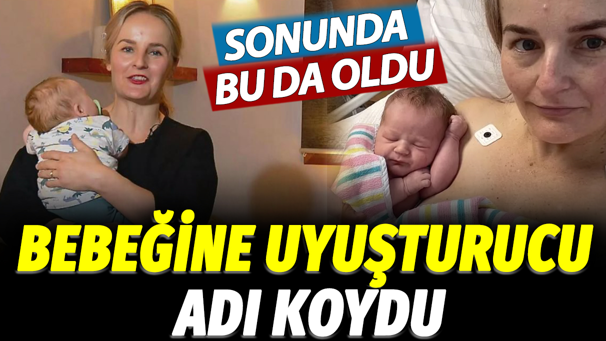 Bebeğine uyuşturucu adı verdi: Sonunda bu da oldu