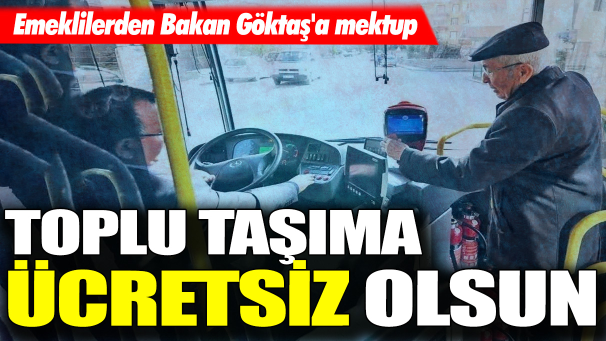 Emeklilerden Bakan Göktaş'a mektup: Toplu taşıma ücretsiz olsun