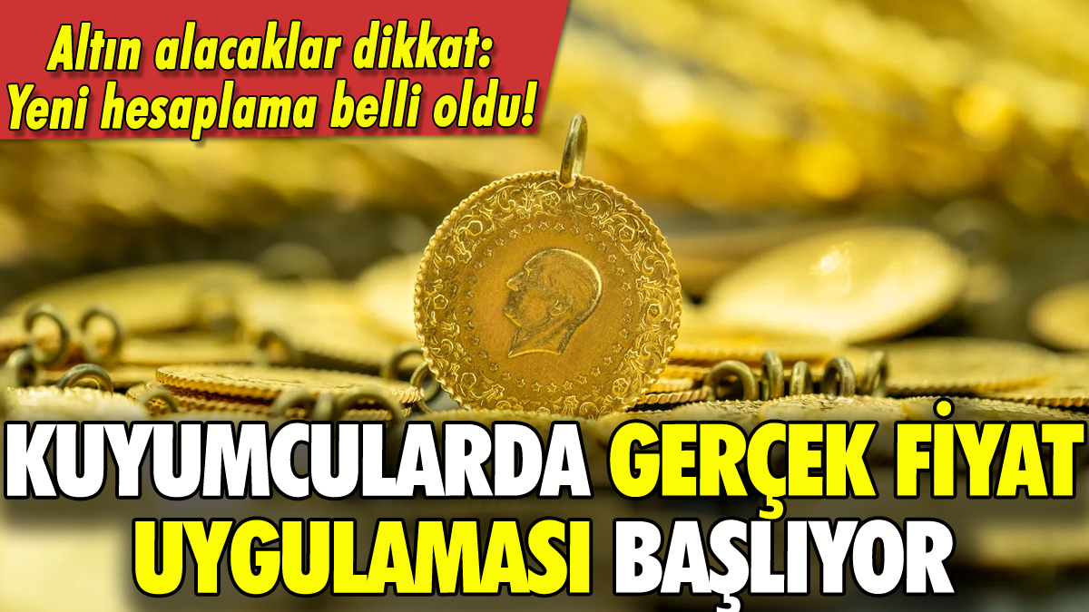 Kuyumcudan altın alacaklar dikkat: Gerçek fiyat uygulaması başlıyor!