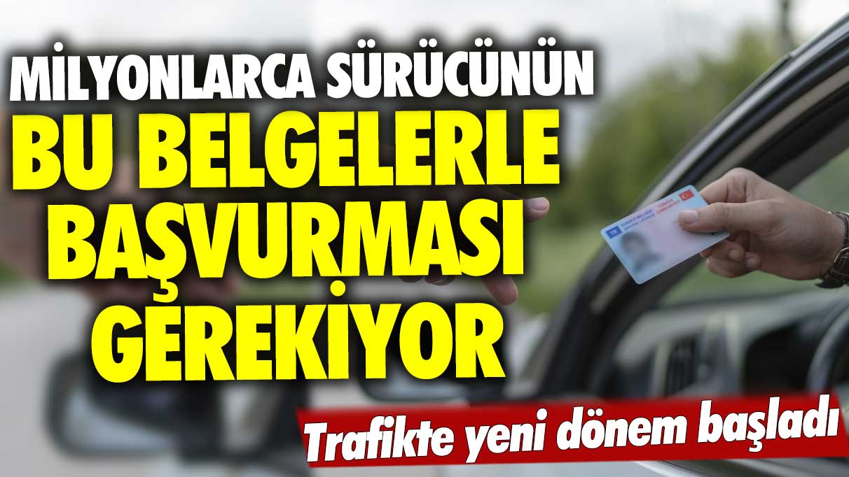 Trafikte yeni dönem başladı! Milyonlarca sürücünün bu belgelerle başvurması gerekiyor