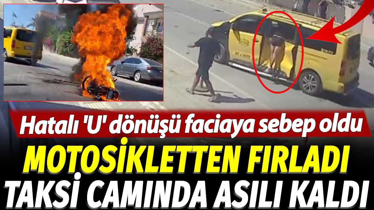 Motosikletten fırladı, taksi camında asılı kaldı: Hatalı 'U' dönüşü faciaya sebep oldu