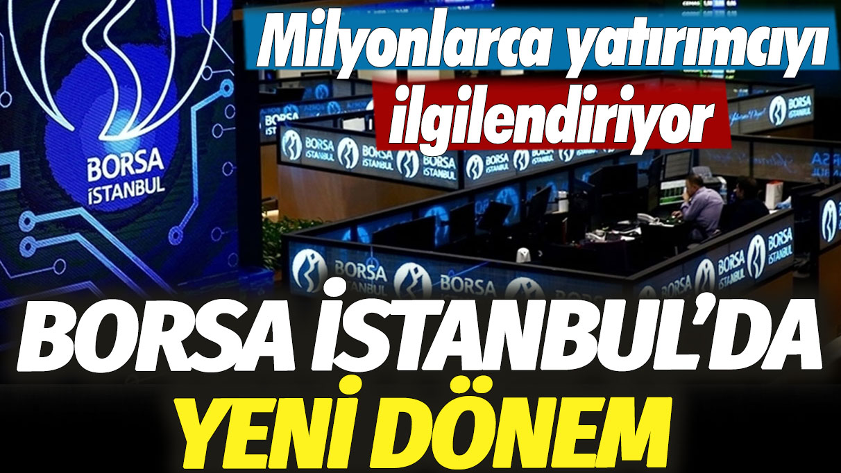 Borsa İstanbul'da yeni dönem: Milyonlarca yatırımcıyı ilgilendiriyor