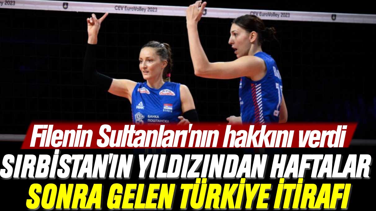 Filenin Sultanları'nın hakkını verdi: Sırbistan'ın yıldızından haftalar sonra gelen Türkiye itirafı