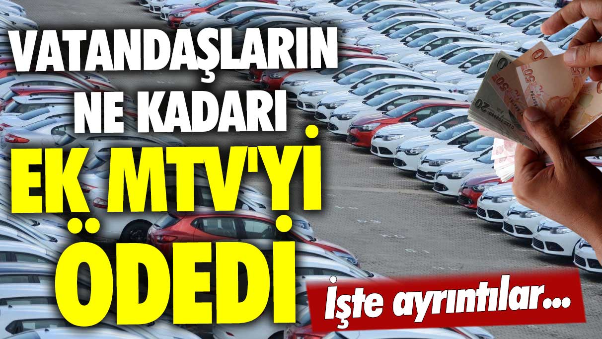 Vatandaşların ne kadarı ek MTV'yi ödedi? İşte ayrıntılar...