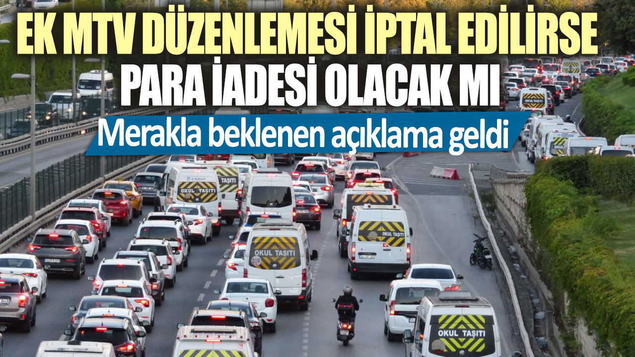 Ek MTV düzenlemesi iptal edilirse para iadesi olacak mı? Merakla beklenen açıklama geldi