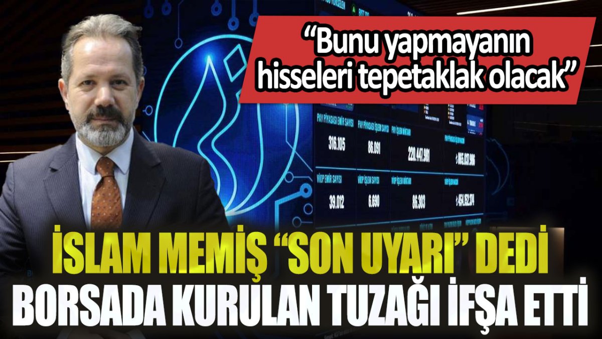 İslam Memiş, borsa yatırımcısını uyardı: "Bunu yapmayan borsada tepetaklak olacak"