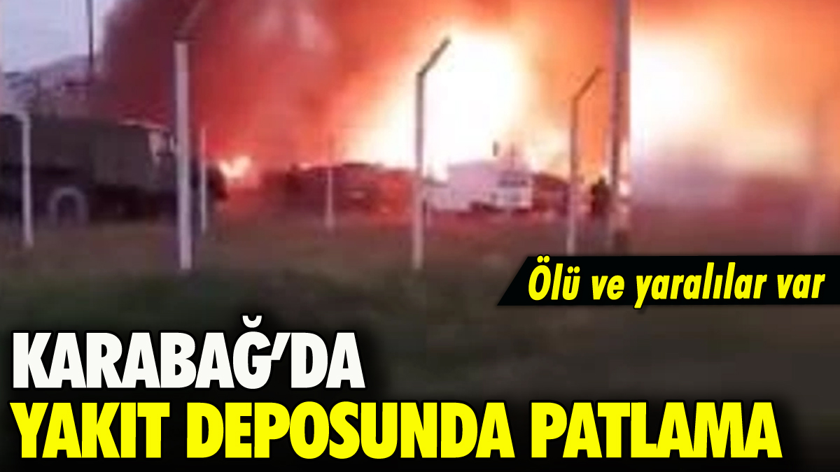 Karabağ’da yakıt deposunda patlama: Ölü ve yaralılar var