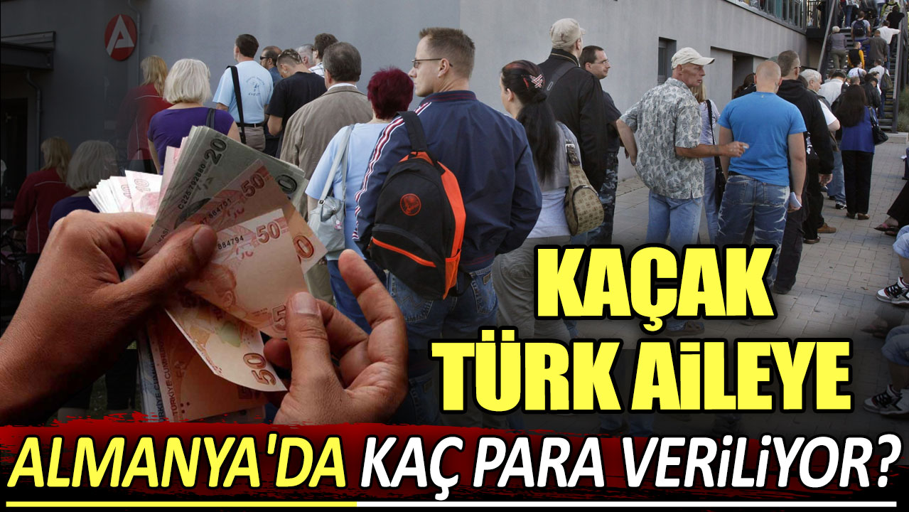 Kaçak Türk aileye Almanya'da kaç para veriliyor?