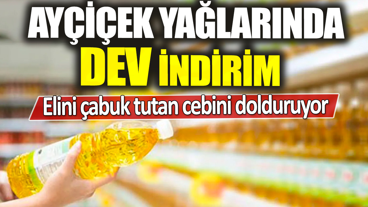 Elini çabuk tutan cebini dolduruyor: Ayçiçek yağlarında dev indirim