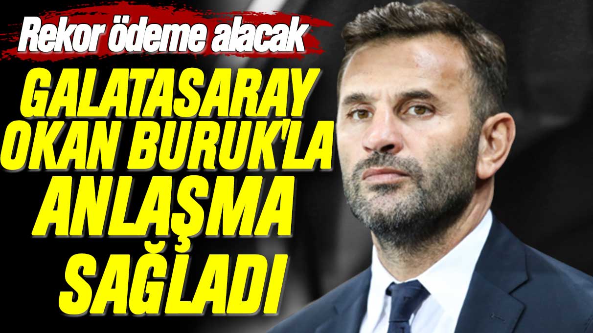 Galatasaray Okan Buruk'la anlaşma sağladı: Rekor ödeme alacak