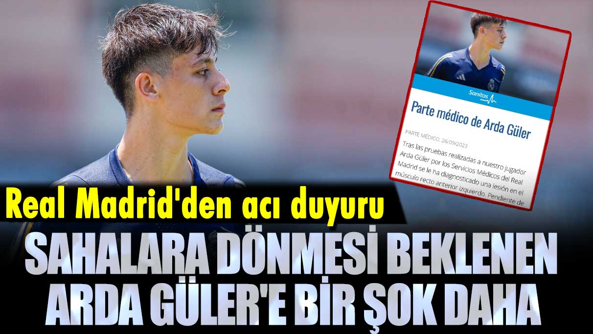 Real Madrid'den acı duyuru: Sahalara dönmesi beklenen Arda Güler'e bir şok daha